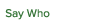 Say Who